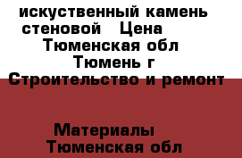 искуственный камень  стеновой › Цена ­ 750 - Тюменская обл., Тюмень г. Строительство и ремонт » Материалы   . Тюменская обл.